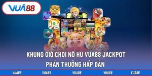 Khung Giờ Chơi Nổ Hũ Vua88 Jackpot