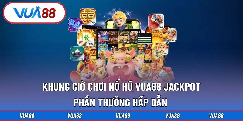Khung Giờ Chơi Nổ Hũ Vua88 Jackpot